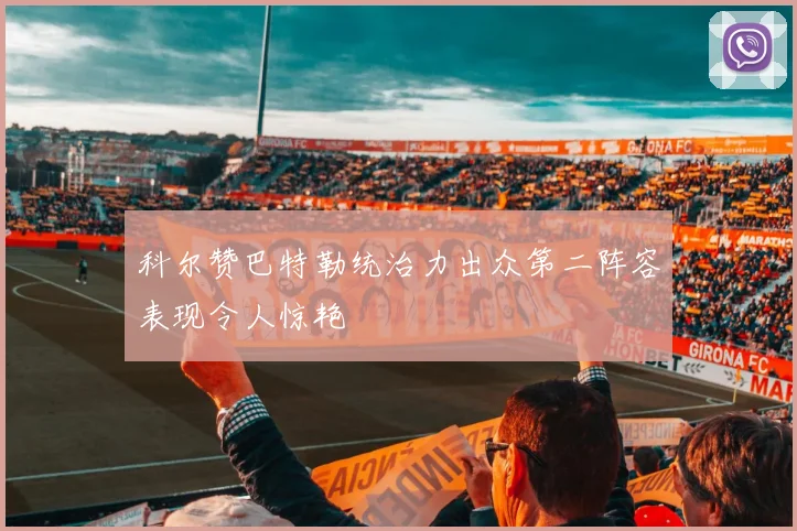 科尔赞巴特勒统治力出众第二阵容表现令人惊艳